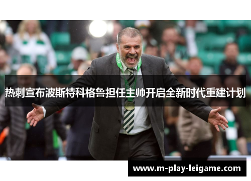 热刺宣布波斯特科格鲁担任主帅开启全新时代重建计划