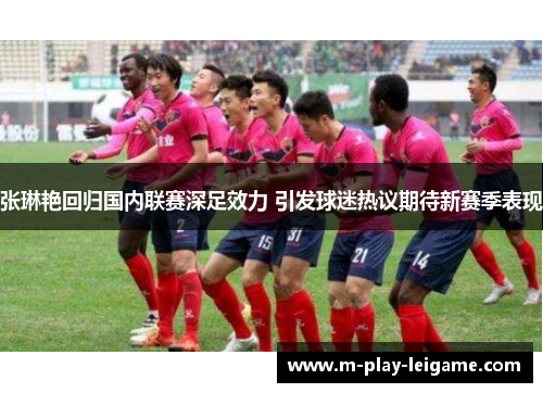 张琳艳回归国内联赛深足效力 引发球迷热议期待新赛季表现 张琳艳回归国内联赛深足效力 引发球迷热议期待新赛季表现